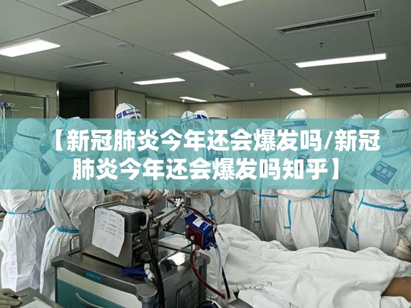 【新冠肺炎今年还会爆发吗/新冠肺炎今年还会爆发吗知乎】