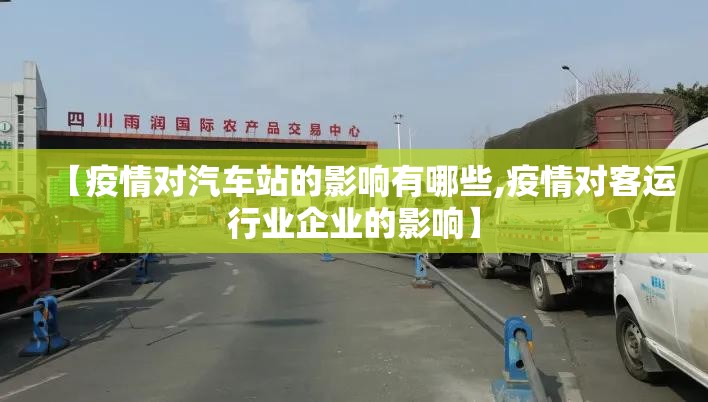 【疫情对汽车站的影响有哪些,疫情对客运行业企业的影响】