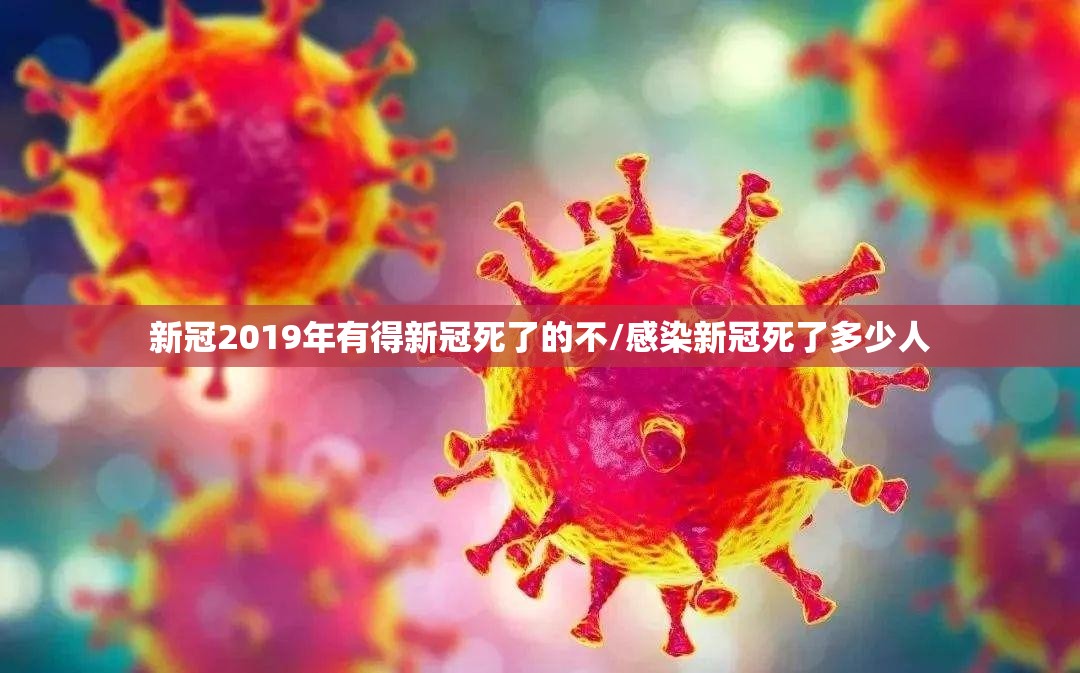 新冠2019年有得新冠死了的不/感染新冠死了多少人
