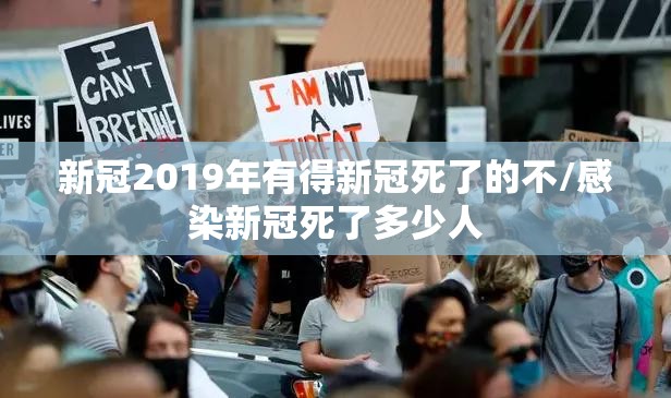 新冠2019年有得新冠死了的不/感染新冠死了多少人