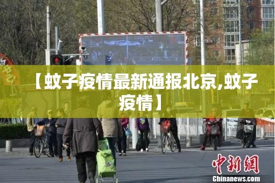 【蚊子疫情最新通报北京,蚊子 疫情】