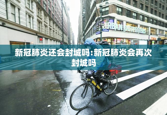 新冠肺炎还会封城吗:新冠肺炎会再次封城吗