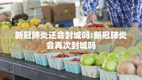 新冠肺炎还会封城吗:新冠肺炎会再次封城吗