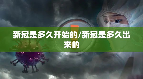 新冠是多久开始的/新冠是多久出来的