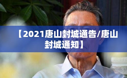 【2021唐山封城通告/唐山封城通知】