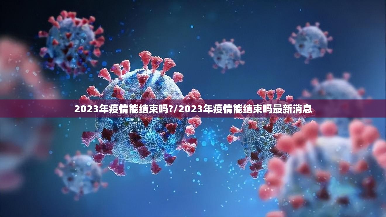 2023年疫情能结束吗?/2023年疫情能结束吗最新消息
