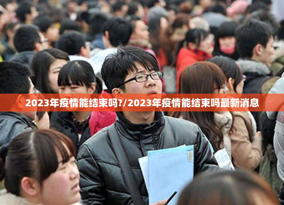 2023年疫情能结束吗?/2023年疫情能结束吗最新消息