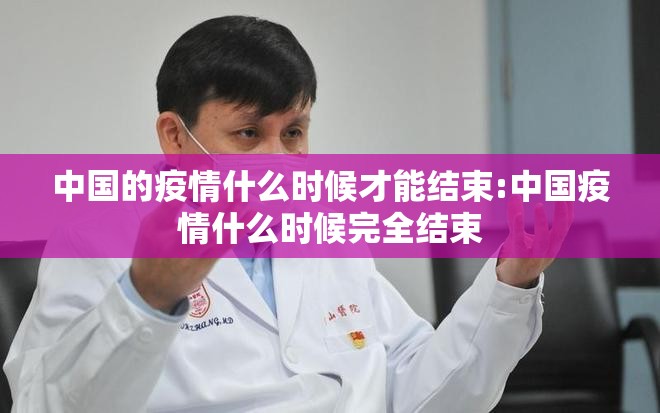 中国的疫情什么时候才能结束:中国疫情什么时候完全结束