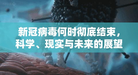 新冠病毒何时彻底结束，科学、现实与未来的展望