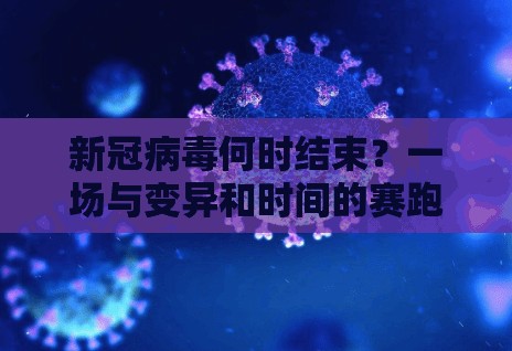 新冠病毒何时结束？一场与变异和时间的赛跑