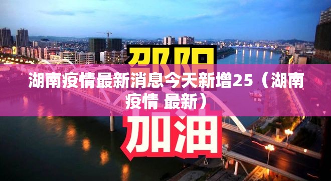 湖南疫情最新消息今天新增25（湖南疫情 最新）