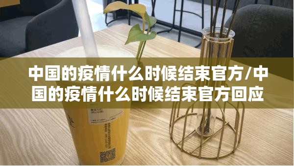中国的疫情什么时候结束官方/中国的疫情什么时候结束官方回应