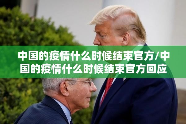 中国的疫情什么时候结束官方/中国的疫情什么时候结束官方回应