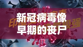 新冠病毒像早期的丧尸病毒吗（新冠病毒是不是丧尸病毒）