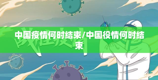 中国疫情何时结束/中国役情何时结束