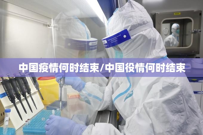 中国疫情何时结束/中国役情何时结束