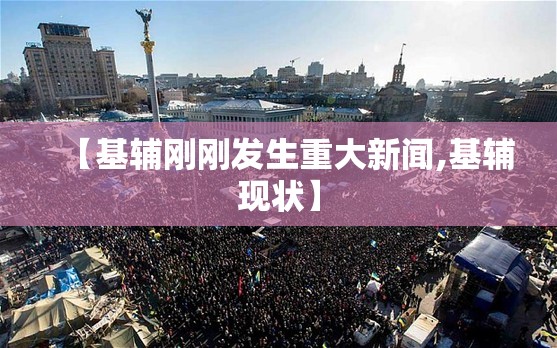 【基辅刚刚发生重大新闻,基辅现状】