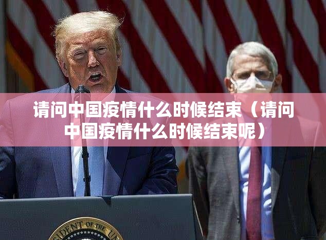 请问中国疫情什么时候结束（请问中国疫情什么时候结束呢）