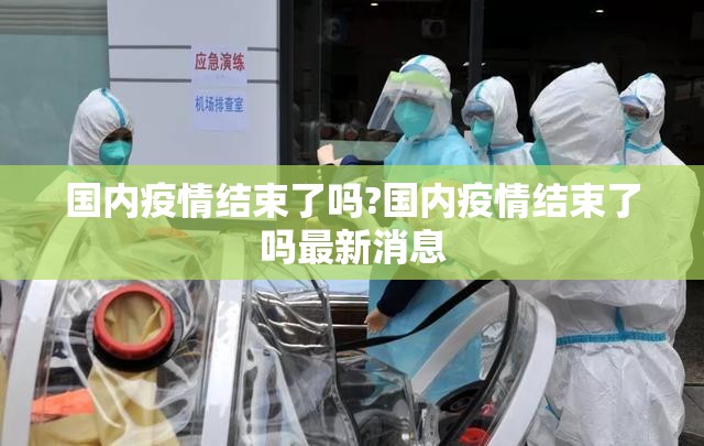 国内疫情结束了吗?国内疫情结束了吗最新消息