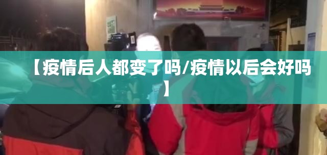 【疫情后人都变了吗/疫情以后会好吗】