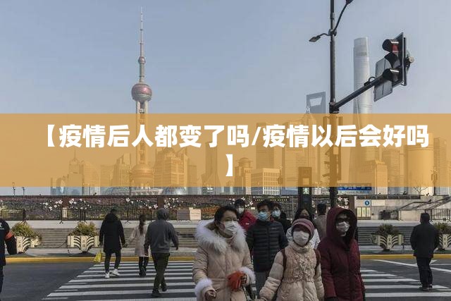 【疫情后人都变了吗/疫情以后会好吗】
