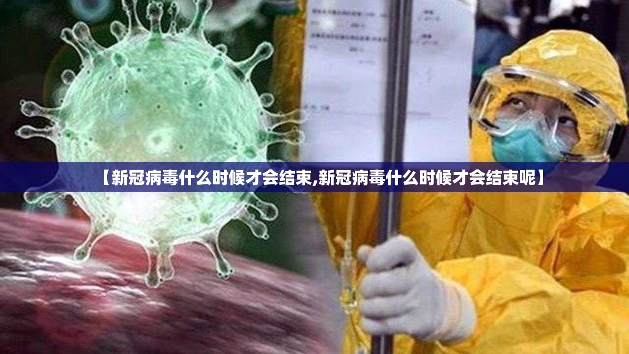 【新冠病毒什么时候才会结束,新冠病毒什么时候才会结束呢】
