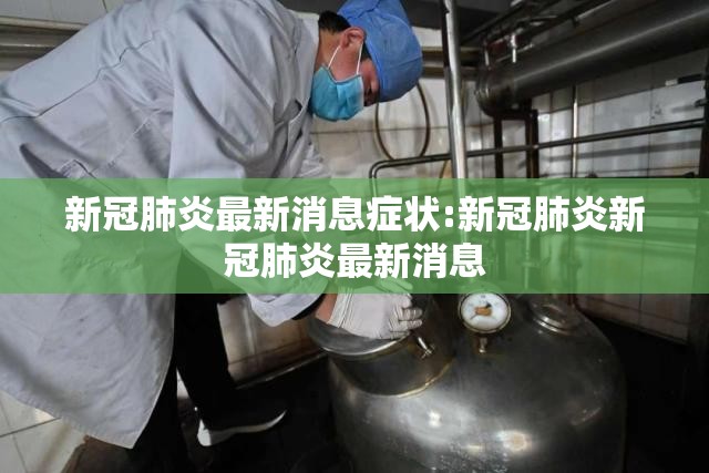 新冠肺炎最新消息症状:新冠肺炎新冠肺炎最新消息
