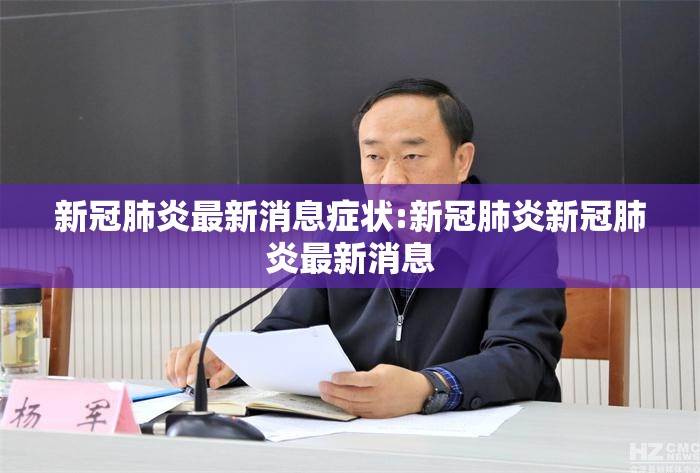 新冠肺炎最新消息症状:新冠肺炎新冠肺炎最新消息