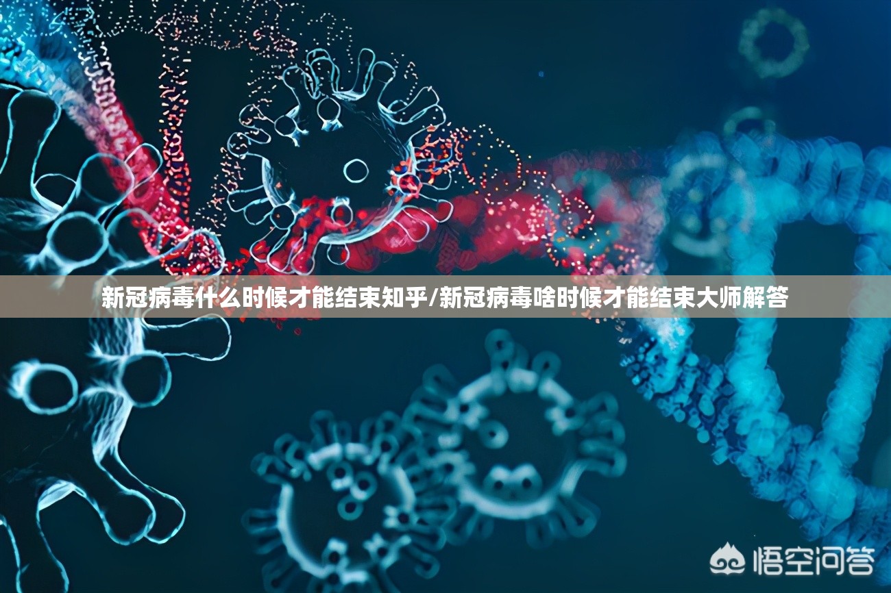 新冠病毒什么时候才能结束知乎/新冠病毒啥时候才能结束大师解答