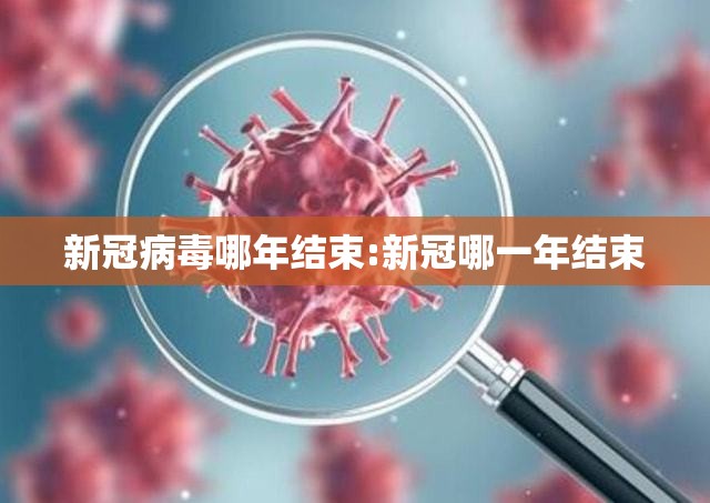 新冠病毒哪年结束:新冠哪一年结束