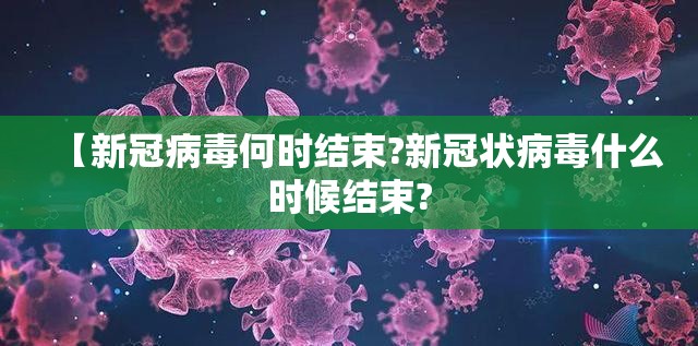 【新冠病毒何时结束?新冠状病毒什么时候结束?
