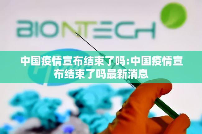 中国疫情宣布结束了吗:中国疫情宣布结束了吗最新消息