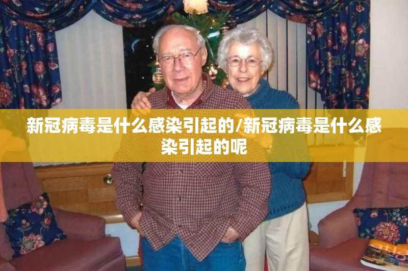 新冠病毒是什么感染引起的/新冠病毒是什么感染引起的呢