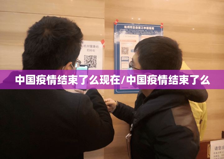 中国疫情结束了么现在/中国疫情结束了么