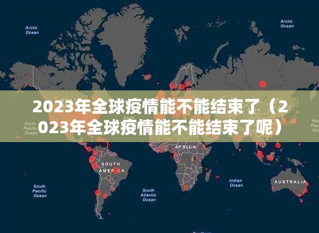 2023年全球疫情能不能结束了（2023年全球疫情能不能结束了呢）