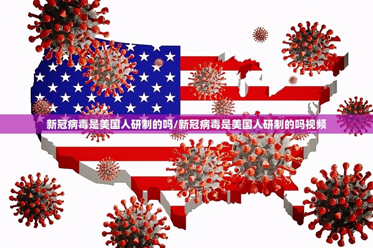 新冠病毒是美国人研制的吗/新冠病毒是美国人研制的吗视频