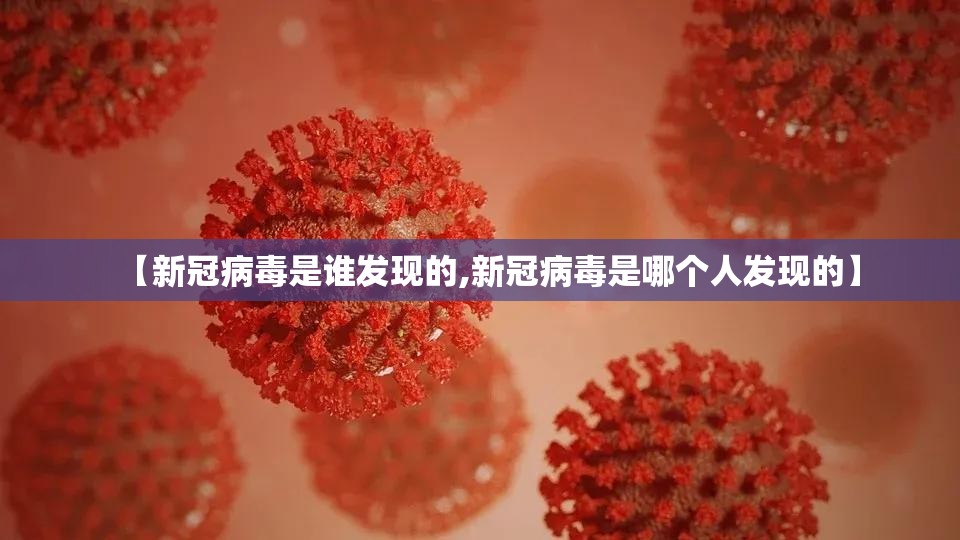【新冠病毒是谁发现的,新冠病毒是哪个人发现的】