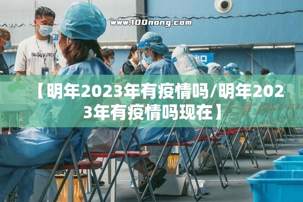 【明年2023年有疫情吗/明年2023年有疫情吗现在】