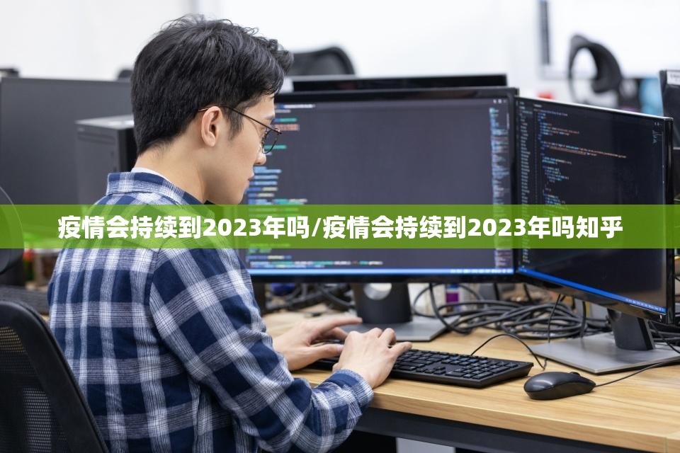 疫情会持续到2023年吗/疫情会持续到2023年吗知乎