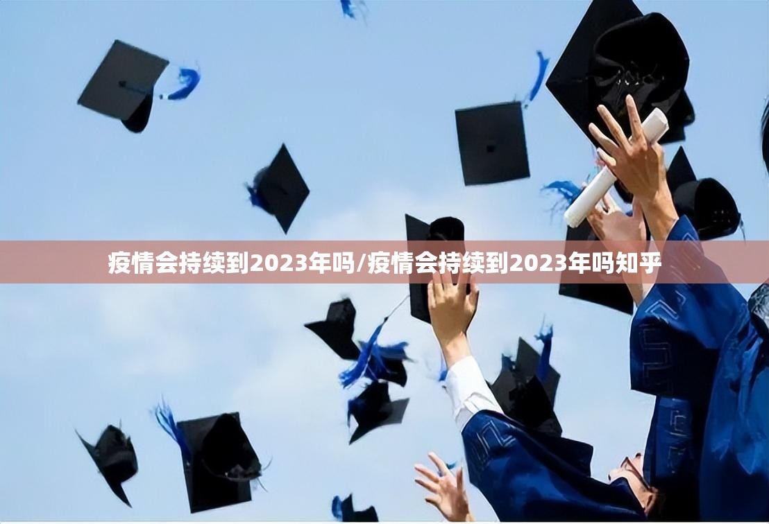疫情会持续到2023年吗/疫情会持续到2023年吗知乎