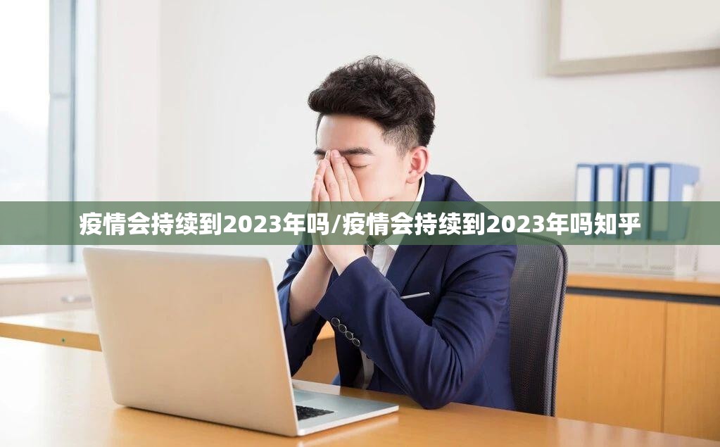 疫情会持续到2023年吗/疫情会持续到2023年吗知乎