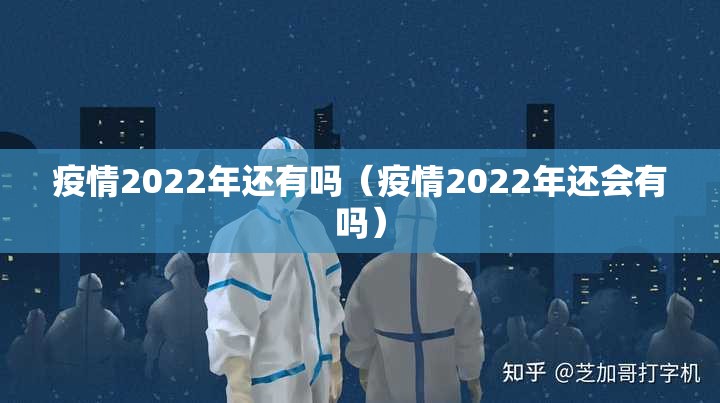 疫情2022年还有吗（疫情2022年还会有吗）