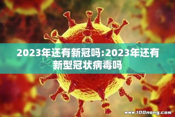 2023年还有新冠吗:2023年还有新型冠状病毒吗