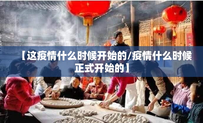 【这疫情什么时候开始的/疫情什么时候正式开始的】