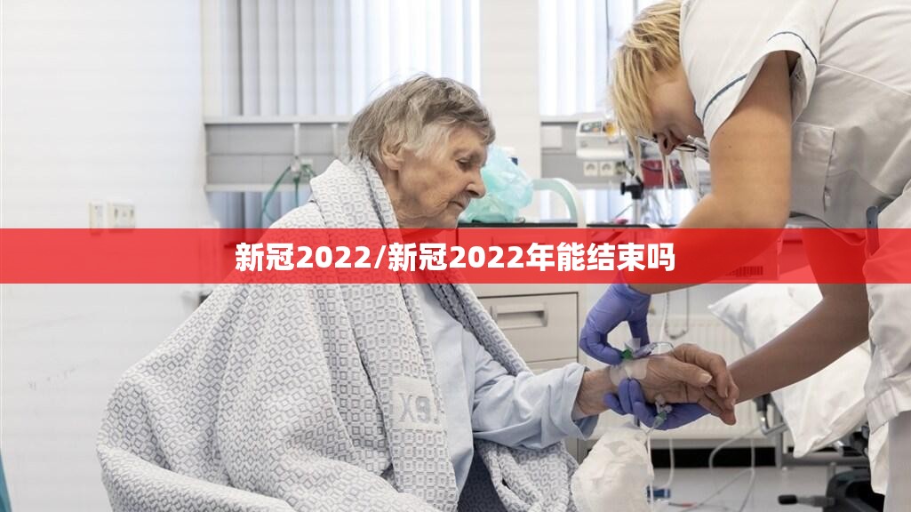 新冠2022/新冠2022年能结束吗