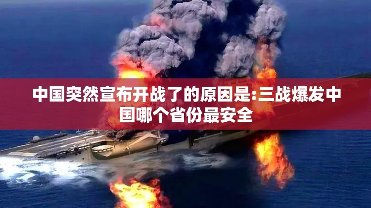 中国突然宣布开战了的原因是:三战爆发中国哪个省份最安全