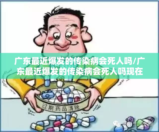 广东最近爆发的传染病会死人吗/广东最近爆发的传染病会死人吗现在
