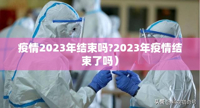 疫情2023年结束吗?2023年疫情结束了吗）