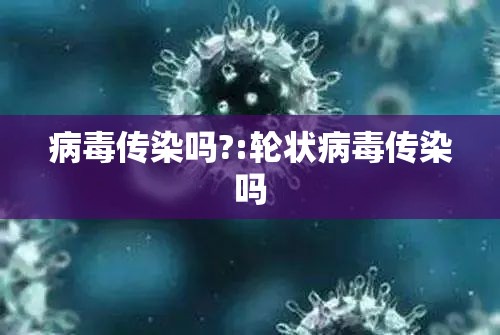 病毒传染吗?:轮状病毒传染吗