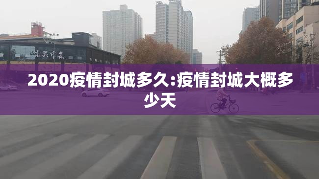 2020疫情封城多久:疫情封城大概多少天
